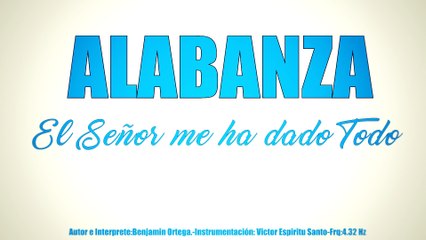 EL SEÑOR ME HA DADO TODO-- Interprete- Benjamín Ortega (Frecuencia 4.32Hz)
