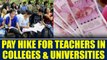 7th Pay Commission : Pay Hike for 8 lakh university and college teachers approved | Oneindia News