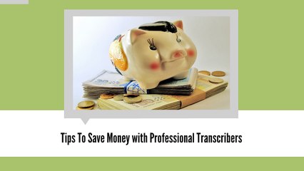 Tips To Save Money with Professional Transcribers