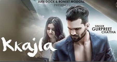 KKAJLA Full Song by Gurpreet Chattha 🎶