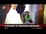 6 bilezik ve parasını çaldılar - atv Ana Haber