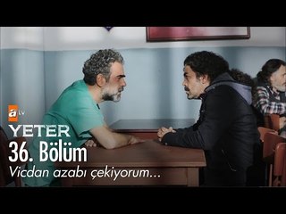 Vicdan azabı çekiyorum... - Yeter 36. Bölüm - atv