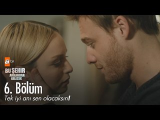 Tek iyi anı sen olacaksın! - Bu Şehir Arkandan Gelecek 6. Bölüm - atv