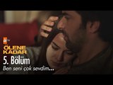 Ben seni çok sevdim... - Ölene Kadar 5. Bölüm