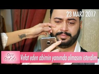 Vefat eden abimin yanımda olmasını isterdim - Esra Erol'da 23 Mart 2017 - atv