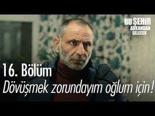 Dövüşmek zorundayım oğlum için! - Bu Şehir Arkandan Gelecek 16. Bölüm - atv