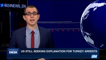 i24NEWS DESK | US still seeking explanation for Turkey arrests | Wednesday, October 11th 2017