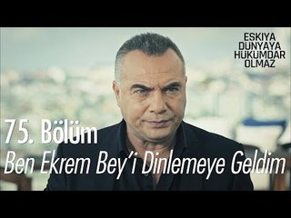 Ben Ekrem Bey'i dinlemeye geldim - Eşkıya Dünyaya Hükümdar Olmaz 75. Bölüm
