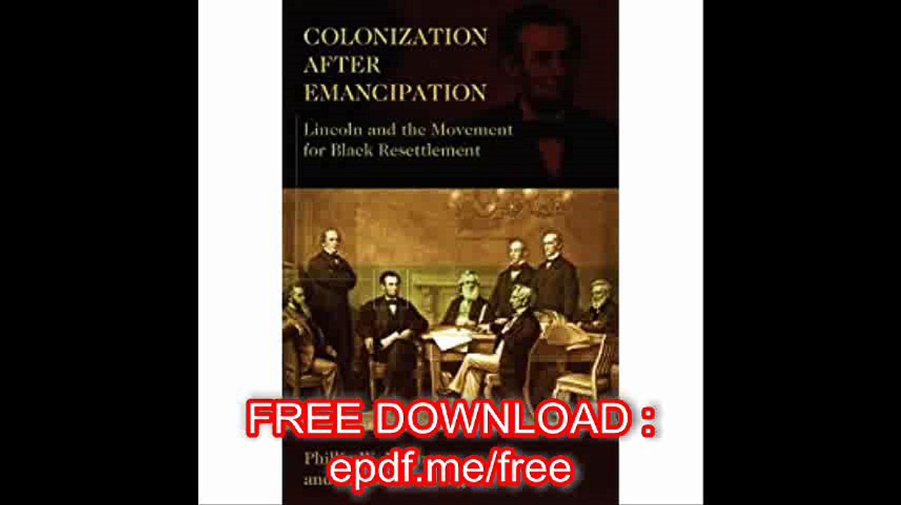 Colonization After Emancipation Lincoln and the Movement for Black Resettlement
