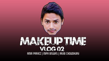 Makeup Time | Vlog 02 | Amir Parvez | Mipa Biswas | Rajib Choudhury