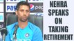 Ashish Nehra opens up about retirement from cricket | Oneindia News