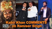 Padmavati to Kapil Dev: Kabir Khan COMMENTS on Ranveer Singh