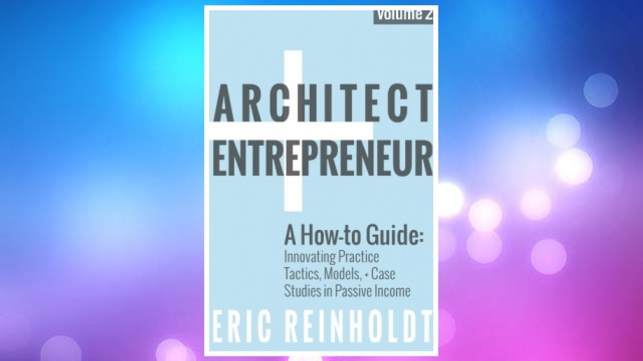 Download PDF Architect and Entrepreneur: A How-to Guide for Innovating Practice: Tactics, Models, and Case Studies in Passive Income (Volume 2) FREE
