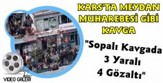 Kars'ta Meydan Muharebesi Gibi Kavga, 3 Yaralı 4 Gözaltı