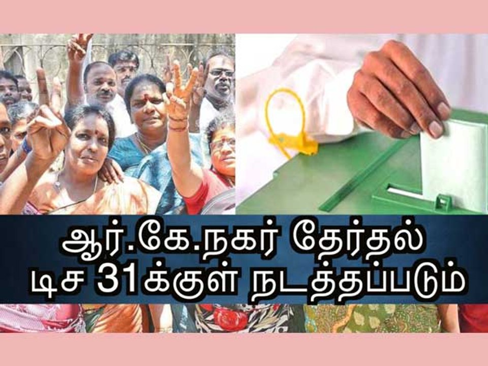 ஆர்.கே நகர் இடைத்தேர்தல் டிசம்பர் 31க்குள்  நடத்தப்படும்