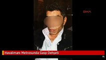 Havalimanı Metrosunda Gasp Dehşeti