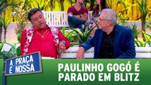 Paulinho Gogó é parado em blitz da Lei Seca