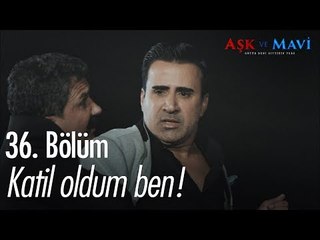 Katil oldum ben  - Aşk ve Mavi 36. Bölüm