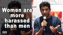Women are more harassed than men, says Farhan Akhtar