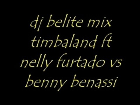 Dj belite mix timbaland ft nelly furtado vs benny benassi