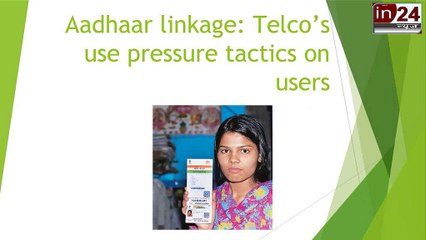 Aadhaar linkage: Telco's use pressure tactics on users