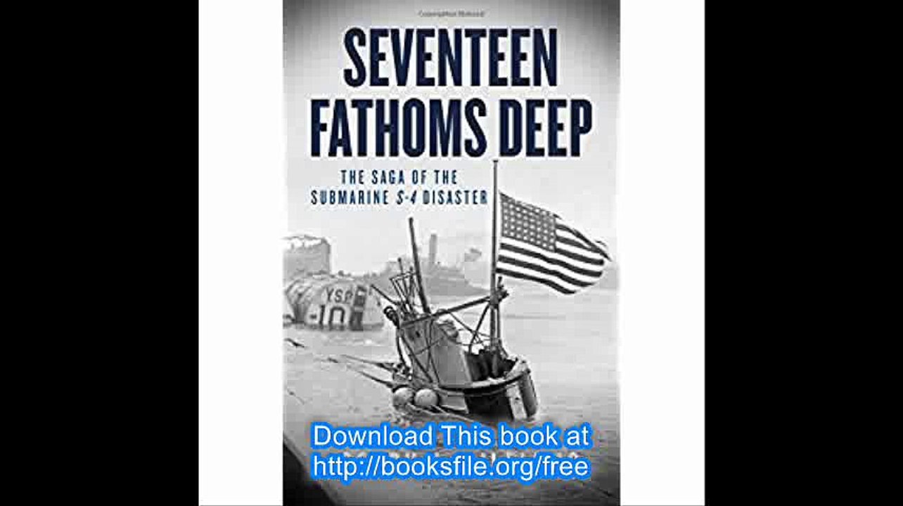 Seventeen Fathoms Deep The Saga of the Submarine S-4 Disaster