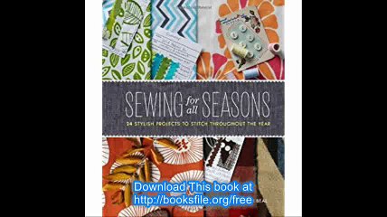 Sewing for All Seasons 24 Stylish Projects to Stitch Throughout the Year