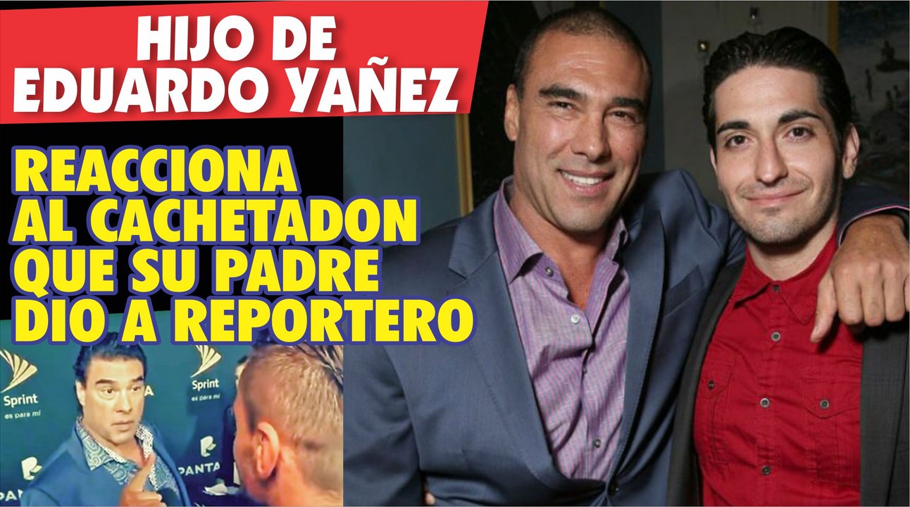 Hijo de Eduardo Yañez reacciona al famoso cachetadon