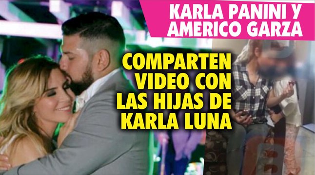 Karla Panini y Americo Garza comparten un video con las hijas de Karla Luna