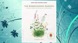 Download PDF The Embroidered Garden: Stitching through the Seasons of a Flower Garden (Make Good: Crafts + Life) FREE