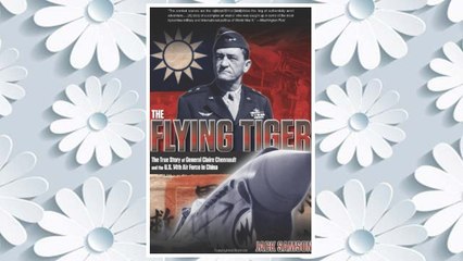 Download PDF Flying Tiger: The True Story Of General Claire Chennault And The U.S. 14Th Air Force In China FREE