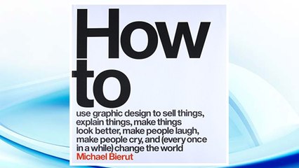 Download PDF How to Use Graphic Design to Sell Things, Explain Things, Make Things Look Better, Make People Laugh, Make People Cry, and (Every Once in a While) Change the World  FREE