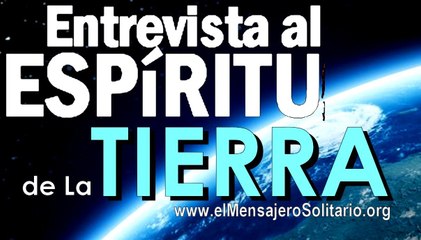 Entrevista al espiritu de La Tierra - El Mensajero Solitario.org