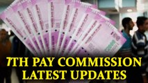 7th Pay Commission : Update on NAC meet and pay hike | Oneindia News