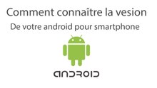comment connaitre la version android de votre téléphone ?