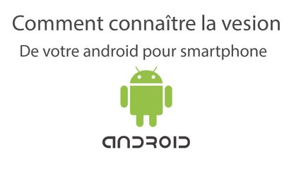 comment connaitre la version android de votre téléphone ?