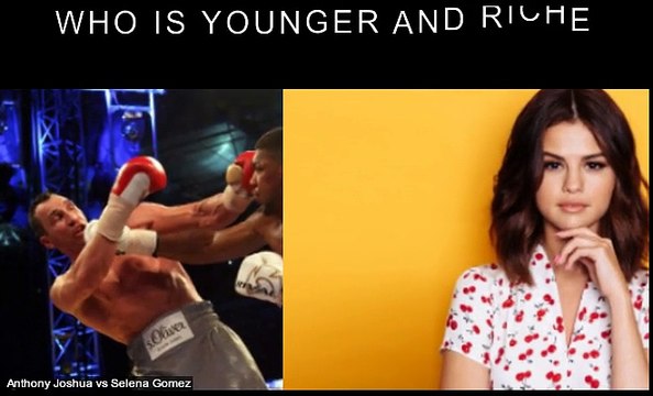Anthony Joshua vs Selena Gomez Who is younger and richer?