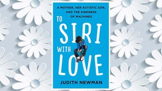 Download PDF To Siri with Love: A Mother, Her Autistic Son, and the Kindness of Machines FREE