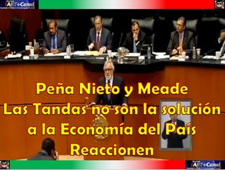 Pena Nieto y Meade Las Tandas no son la solucion para la economia del pais reaccionen