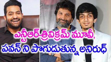 ఎన్టీఆర్-త్రివిక్రమ్ మూవీ, పవన్ ని పొగుడుతున్నఅనిరుధ్