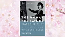 Download PDF The Woman Who Says No: Françoise Gilot on Her Life With and Without Picasso - Rebel, Muse, Artist FREE
