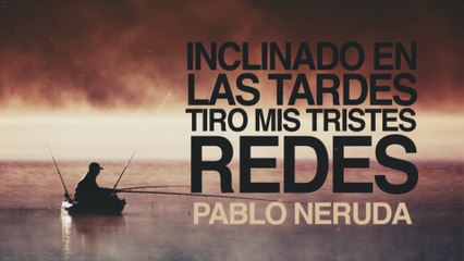 Inclinado en las tardes tiro mis tristes redes - Pablo Neruda [POEMA 7]