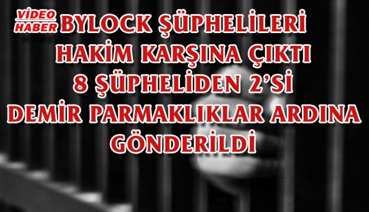 (17 Ekim 2017) BYLOCK ŞÜPHELİLERİ HAKİM KARŞINA ÇIKTI. 8 ŞÜPHELİDEN 2’Sİ DEMİR PARMAKLIKLAR ARDINA GÖNDERİLDİ