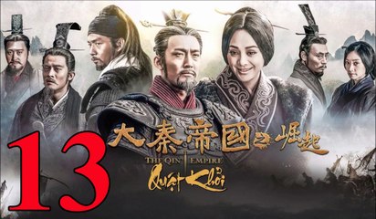 Đại Tần Đế Quốc: Quật Khởi - Tập 13 - 大秦帝国之崛起 - 第13集 Thuyết Minh || The Qin Empire 3 EP13 Full HD 2017