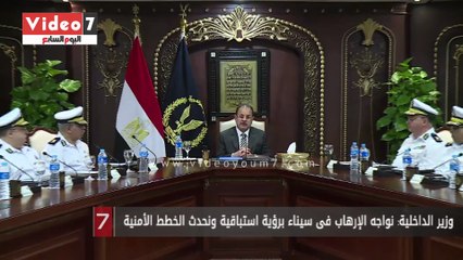 وزير الداخلية: نواجه الإرهاب فى سيناء برؤية استباقية ونحدث الخطط الأمنية