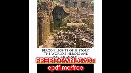 Beacon lights of history. [The world's heroes and master minds] Volume 10