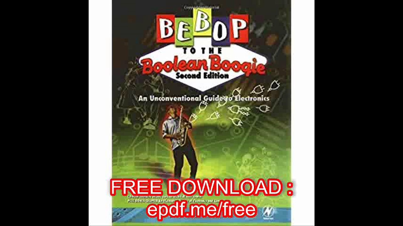 Bebop to the Boolean Boogie An Unconventional Guide to Electronics (with CD-ROM), Second Edition