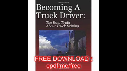 Becoming A Truck Driver The Raw Truth About Truck Driving