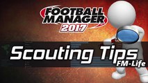 Football Manager 2017 | Scouting Tips | Tips & Tricks