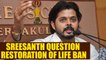 Sreesanth questions Kerala High Court's verdict to restore life ban on him | Oneindia News